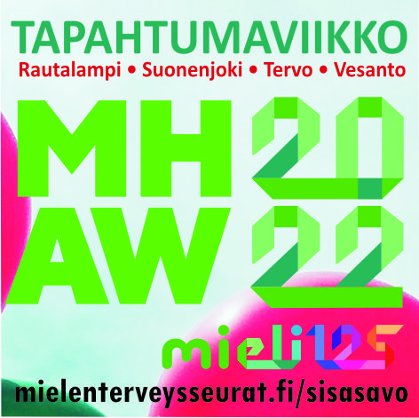 Kuvassa lukee MHAW 2022 -tapahtumaviikko. Rautalampi, Suonenjoki, Tervo, Vesanto. Alareunassa Mieli ry:n logo ja mielenterveysseurat.fi/sisasavo